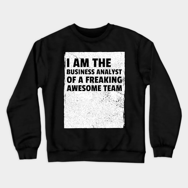 I am the business analyst of a freaking awesome team Crewneck Sweatshirt by Salma Satya and Co.